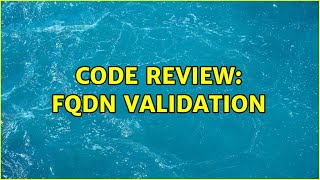 Code Review: FQDN Validation (2 Solutions!!)