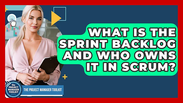 What Is The Sprint Backlog And Who Owns It In Scrum? - The Project Manager Toolkit