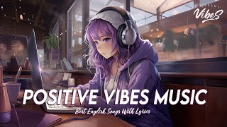 Positive Vibes Music 🍇 Tiktok Viral Songs 2023 | Latest English Songs With Lyrics