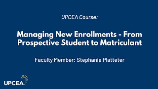 UPCEA Course: Managing New Enrollments - From Prospective Student to Matriculant