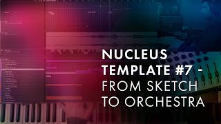 Nucleus Template - #7 From Sketch to Orchestra