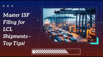 Master ISF Filing for LCL Shipments - Top Tips!