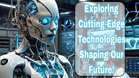 Exploring Cutting-Edge Technologies Shaping Our Future