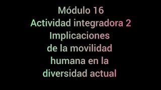 Modulo 16 actividad integradora 2 Implicaciones de la movilidad humana en la diversidad actual