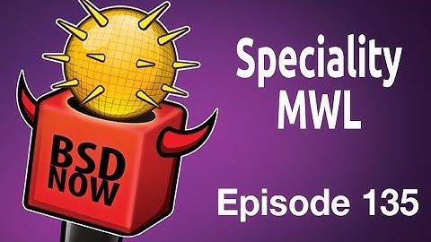 Speciality MWL | BSD Now 135