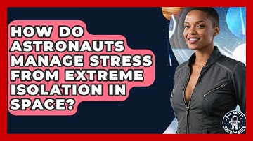 How Do Astronauts Manage Stress From Extreme Isolation In Space? - All About Astronauts