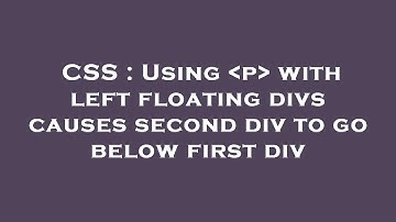 CSS : Using  p  with left floating divs causes second div to go below first div