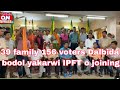 39 family 156 voters Dalbidal Bodol yakarwi IPFT o joining 