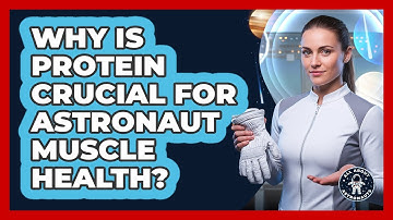 Why Is Protein Crucial For Astronaut Muscle Health?