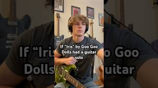 If Iris By Goo Goo Dolls Had A Guitar Solo