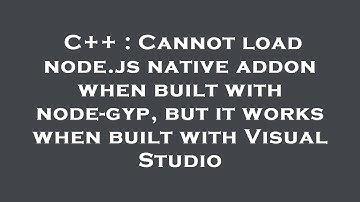 C++ : Cannot load node.js native addon when built with node-gyp, but it works when built with Visual