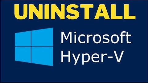 Hyper V Uninstall from Windows 10 and Windows 11