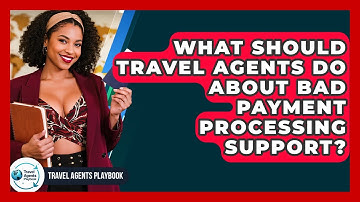 What Should Travel Agents Do About Bad Payment Processing Support? - Travel Agents Playbook
