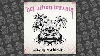 Hot Action Waxing - Waxing Is A Lifestyle (Full Album)