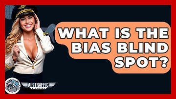 What Is The Bias Blind Spot? - Air Traffic Insider