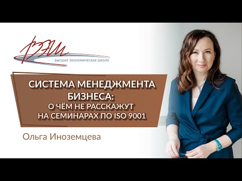 Система менеджмента бизнеса: о чём не расскажут на семинарах по ISO 9001. Вебинар О. Иноземцевой
