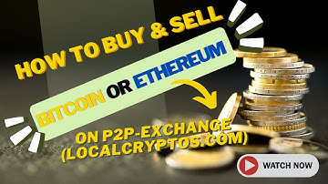 How to Buy and Sell Bitcoin or Ethereum on P2P Exchange (Localcryptos.com)