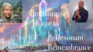 Resonant Remembrance Returning Home: Cosmic & Unity Consciousness