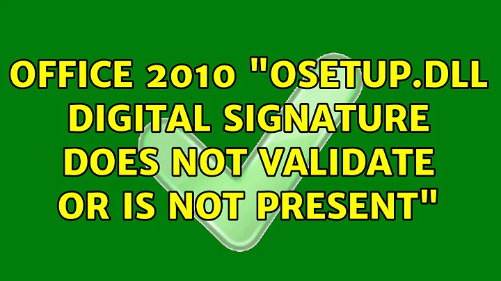 Office 2010 "OSETUP.DLL digital signature does not validate or is not present"