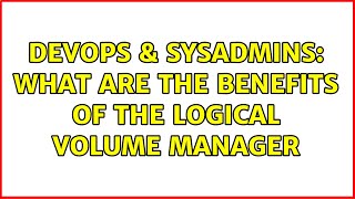 DevOps & SysAdmins: What are the benefits of the Logical Volume Manager (5 Solutions!!)
