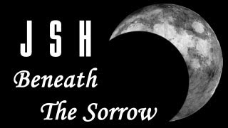 JSH - BENEATH THE SORROW