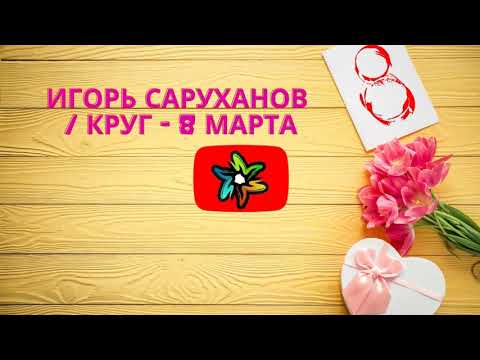 Игорь Саруханов - Круг - 8 марта (минус)