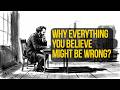 Why Everything You Believe Might Be Wrong?