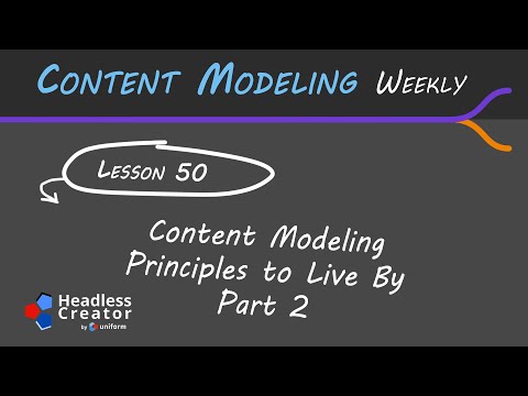 CMW Lesson 50: Content Modeling Principles to Live By : Part 2