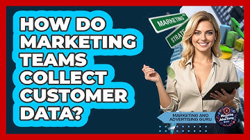 How Do Marketing Teams Collect Customer Data?