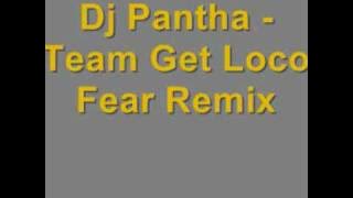 Dj Pantha - Team Get Loco Fear Remix