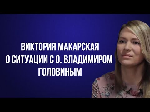 Виктория Макарская о ситуации с о. Владимиром Головиным