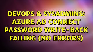 DevOps & SysAdmins: Azure AD Connect password write-back failing (no errors)