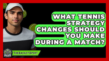 What Tennis Strategy Changes Should You Make During A Match? - The Racket Xpert