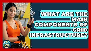What Are the Main Components of Grid Infrastructure? - Your Utilities Hub