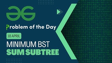 Minimum BST Sum Subtree | 18 April POTD | C++ | Geeks for Geeks Problem of the Day