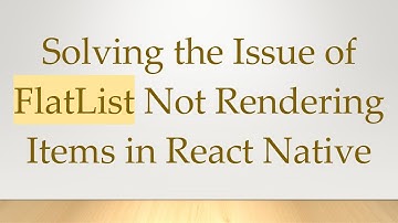 Solving the Issue of FlatList Not Rendering Items in React Native
