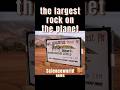 THE LARGEST ROCK ON THE PLANET