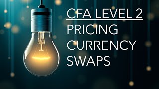 CFA Level 2 | Derivatives: Pricing Currency Swaps