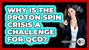 Why Is The Proton Spin Crisis A Challenge For QCD? - Physics Frontier