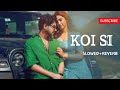 Koi Si (Slowed Reverb) | Afsana Khan| Ik Vi Hanju Aya Na Marjane Nu Mere Bina #koisi #afsanakhan