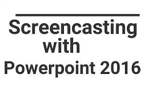Screencasting with  PowerPoint