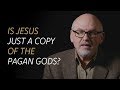 Is Jesus Just a Copy of the Pagan Gods