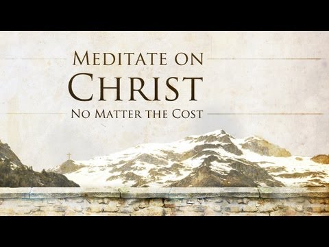 Meditate on Christ, No Matter the Cost - Tim Conway