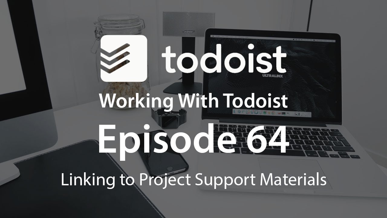 Working With Todoist | Ep 64 | Linking Project Support Materials