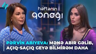 Pərvin Abıyeva: Mənə abır gəlib, açıq-saçıq geyinə bilmirəm daha | Həftənin qonağı 10.02.2024