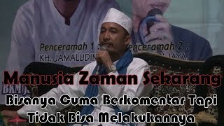 Ceramah Lucu Kocak KH. Jamaluddin - Manusia Zaman Sekarang Bisanya Cuma Berkomentar !!!