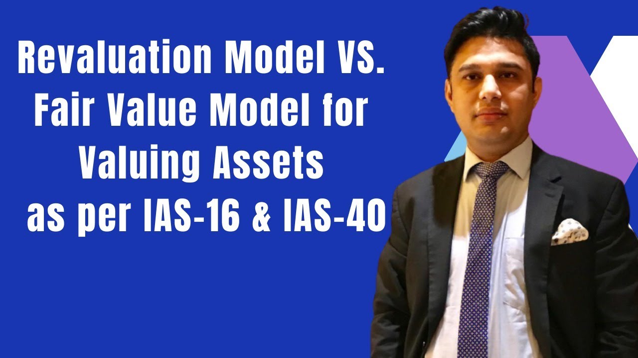 Revaluation Model VS. Fair Value Model for Valuing Assets as per IAS16
