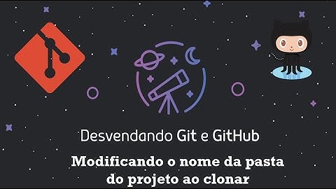 Desvendando Git e Github : Aula 19 -  Modificando o nome da pasta do projeto ao clonar