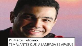 Pr: Marco Feliciano Tema: Antes que a lampada se apague