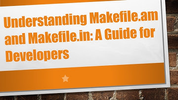 Understanding Makefile.am and Makefile.in: A Guide for Developers